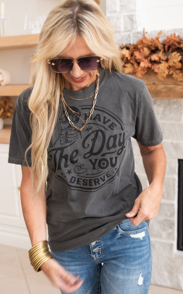 Have the Day You Deserve Graphic T-Shirt