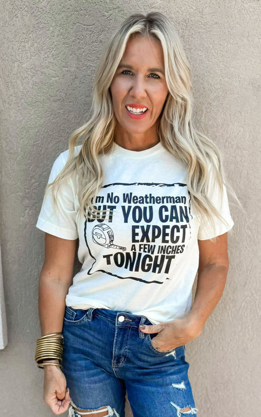 Im No Weatherman but You Can Expect a Few Inches Tonight Graphic T-shirt