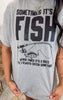 Sometimes Its a Fish .... Graphic T-shirt