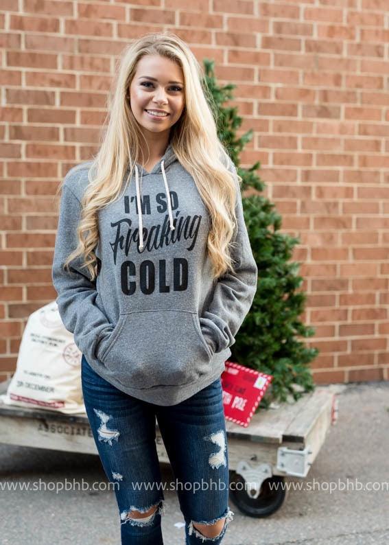 I'm So Freaking Cold Hoodie - The Original - BAD HABIT BOUTIQUE