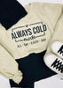 Always Cold, All Day Every Day Graphic Crewneck Sweatshirt