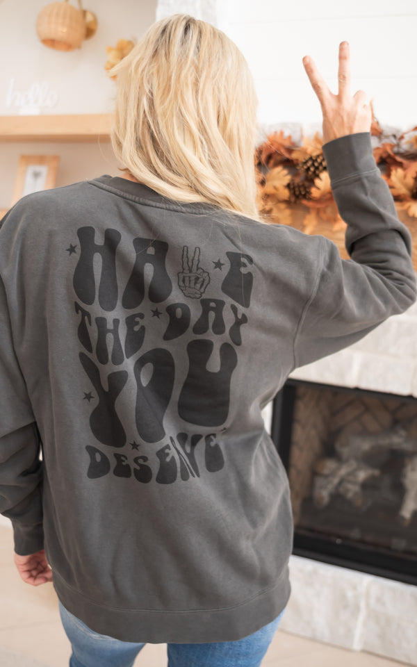 Have the Day You Deserve Graphic Sweatshirt