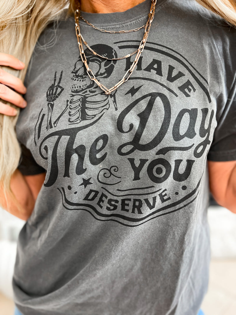 DAY YOU DESERVE GRAPHIC TEE