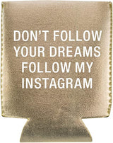 Don't Follow Your Dreams.....Instagram Koozie