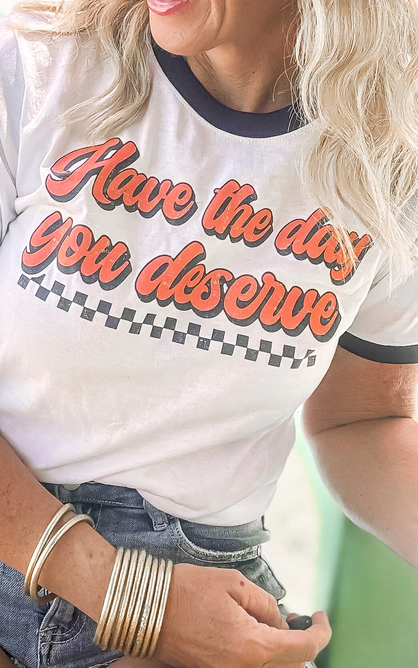 Have the Day Your Deserve Ringer Graphic T-shirt