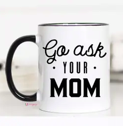  Go Ask Your Mom Coffee Mug, ACCESSORIES, BAD HABIT BOUTIQUE , BAD HABIT BOUTIQUE 