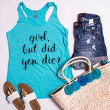 Girl, But Did You Die Teal Tank Top, GRAPHICS, BAD HABIT APPAREL, BAD HABIT BOUTIQUE 