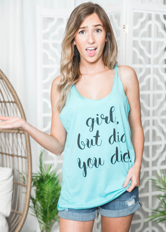  Girl, But Did You Die Teal Tank Top, GRAPHICS, BAD HABIT APPAREL, BAD HABIT BOUTIQUE 