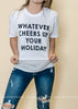 Whatever Cheers Up Your Holiday Tee | Bad Habit Boutique - BAD HABIT BOUTIQUE 