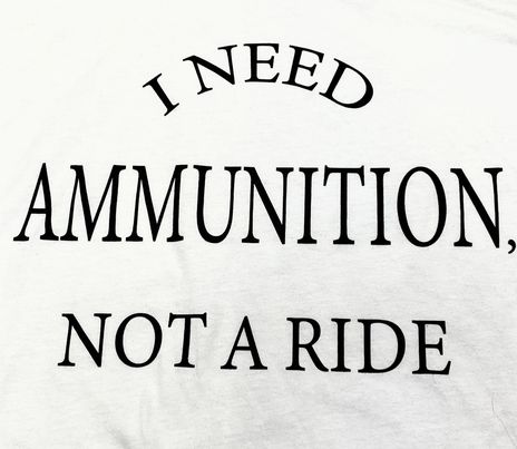 I Need Ammunition Not a Ride tee, t-shirt